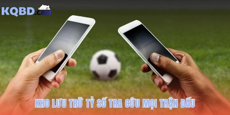 Lưu trữ kết quả bóng đá để tra cứu mọi trận đấu