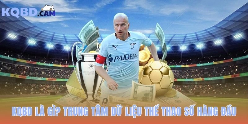 KQBD là trung tâm dữ liệu thể thao số cho người hâm mộ