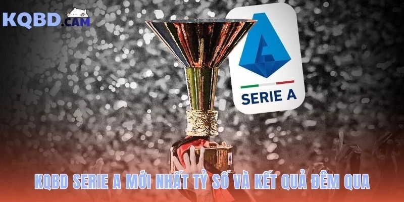 KQBD Serie A cập nhật tỷ số và mọi thông số sau trận đấu