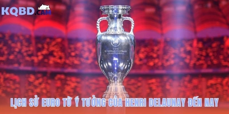 Lịch sử Euro khởi đầu từ tầm nhìn của Henri Delaunay