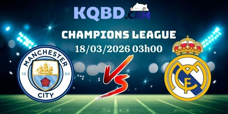 Kết quả Man City vs Real Madrid